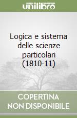 Logica e sistema delle scienze particolari (1810-11) libro