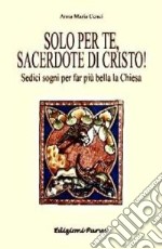 Solo per te, sacerdote di Cristo! Sedici sogni per far più bella la Chiesa libro