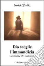 Dio sceglie l'immondizia. Storia di un ebreo cattolico