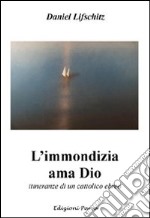 L'immondizia ama Dio. Storia di un cattolico ebreo libro