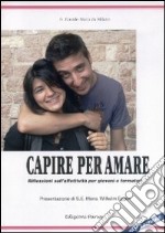 Capire per amare. Riflessioni sull'affettività per giovani e formatori libro