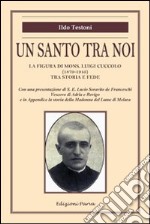 Un Santo tra noi. La figura di mons. Luigi Cuccolo (1879-1943) tra storia e fede libro