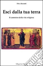 Esci dalla tua terra. Il cammino della vita religiosa libro