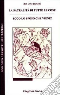 La sacralità di tutte le cose. Ecco lo sposo che viene! libro