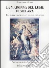 La Madonna del lume di Melara. Una terra, una storia, un quadro, un mistero libro di Orioli Mariadele