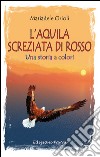 L'aquila screziata di rosso. Una storia a colori libro di Orioli Mariadele