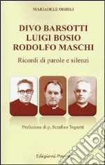 Divo Barsotti, Luigi Bosio, Rodolfo Maschi. Ricordi di parole e silenzi libro