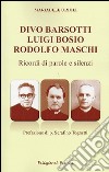 Divo Barsotti, Luigi Bosio, Rodolfo Maschi. Ricordi di parole e silenzi libro di Orioli Mariadele