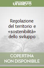 Regolazione del territorio e «sostenibilità» dello sviluppo libro