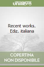 Recent works. Ediz. italiana libro