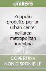 Zeppelin progetto per un urban center nell'area metropolitan fiorentina libro