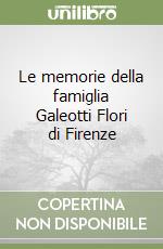 Le memorie della famiglia Galeotti Flori di Firenze