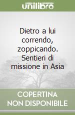 Dietro a lui correndo, zoppicando. Sentieri di missione in Asia libro