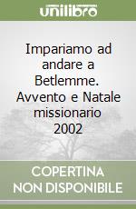 Impariamo ad andare a Betlemme. Avvento e Natale missionario 2002 libro
