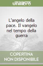 L'angelo della pace. Il vangelo nel tempo della guerra libro