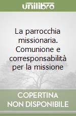 La parrocchia missionaria. Comunione e corresponsabilità per la missione libro