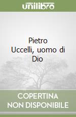 Pietro Uccelli, uomo di Dio