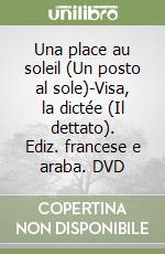 Una place au soleil (Un posto al sole)-Visa, la dictée (Il dettato). Ediz. francese e araba. DVD libro