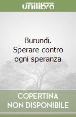 Burundi. Sperare contro ogni speranza libro