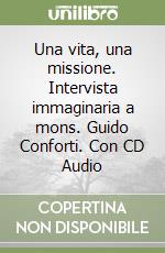 Una vita, una missione. Intervista immaginaria a mons. Guido Conforti. Con CD Audio libro