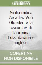 Sicilia mitica Arcadia. Von Gloeden e la «scuola» di Taormina. Ediz. italiana e inglese libro