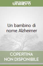 Un bambino di nome Alzheimer libro