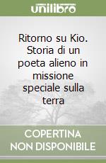 Ritorno su Kio. Storia di un poeta alieno in missione speciale sulla terra libro