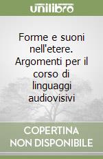 Forme e suoni nell'etere. Argomenti per il corso di linguaggi audiovisivi libro