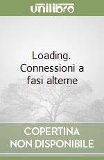 Loading. Connessioni a fasi alterne