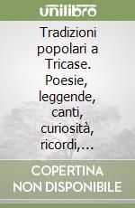 Tradizioni popolari a Tricase. Poesie, leggende, canti, curiosità, ricordi, filastrocche, cunti, indovinelli, brindisi, detti, proverbi, antichi mestieri, sagre libro