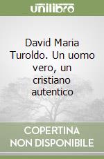 David Maria Turoldo. Un uomo vero, un cristiano autentico libro