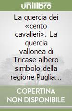 La quercia dei «cento cavalieri». La quercia vallonea di Tricase albero simbolo della regione Puglia nel mondo libro