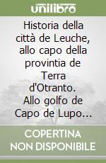 Historia della città de Leuche, allo capo della provintia de Terra d'Otranto. Allo golfo de Capo de Lupo (rist. anast. 1588) libro