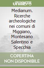 Medianum. Ricerche archeologiche nei comuni di Miggiano, Montesano Salentino e Specchia