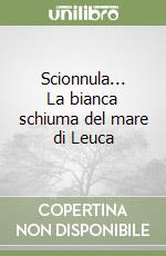 Scionnula... La bianca schiuma del mare di Leuca libro