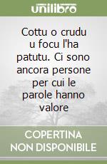 Cottu o crudu u focu l'ha patutu. Ci sono ancora persone per cui le parole hanno valore libro