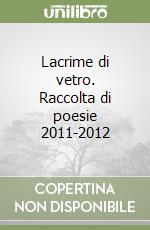 Lacrime di vetro. Raccolta di poesie 2011-2012 libro