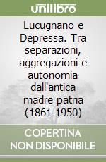 Lucugnano e Depressa. Tra separazioni, aggregazioni e autonomia dall'antica madre patria (1861-1950) libro