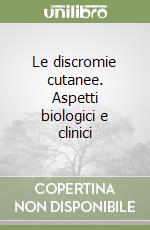 Le discromie cutanee. Aspetti biologici e clinici libro