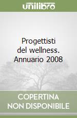 Progettisti del wellness. Annuario 2008 libro