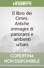 Il libro dei Cimini. Antiche immagini di panorami e ambienti urbani libro