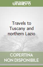 Travels to Tuscany and northern Lazio libro