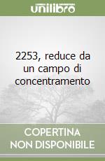 2253, reduce da un campo di concentramento