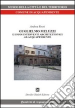 Guglielmo Meluzzi e i suoi interventi architettonici ad Acquapendente. Ediz. illustrata libro