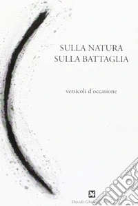 Sulla natura, sulla battaglia. Versicoli d'occasione libro