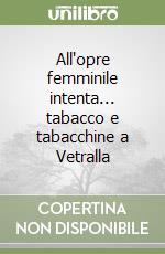 All'opre femminile intenta... tabacco e tabacchine a Vetralla libro
