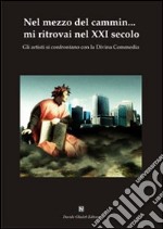 Nel mezzo del cammin... mi ritrovai nel XXI secolo. GLi artisti si confrontano con la Divina Commedia. Ediz. illustrata libro