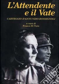 L'attendente e il vate. Carteggio D'Annunzio- Rossignoli libro