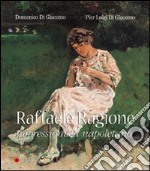 Raffaele Ragione. Impressionista napoletano. Ediz. illustrata