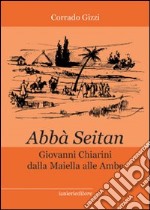 Abbà Seitan. Giovanni Chiarini dalla Maiella alle Ambe libro